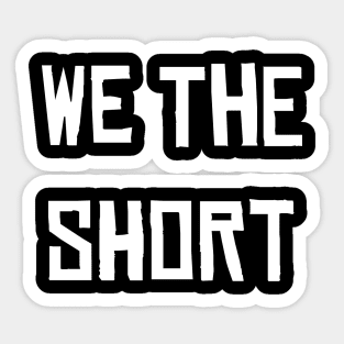 WE THE SHORT Sticker